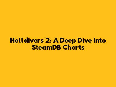 Helldivers 2: A Deep Dive Into SteamDB Charts