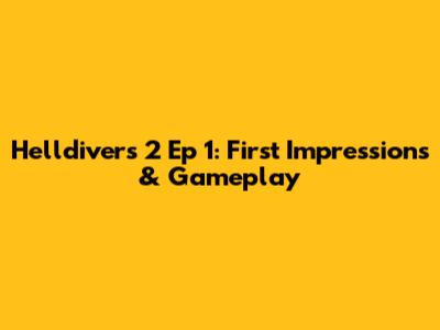 Helldivers 2 Ep 1: First Impressions & Gameplay