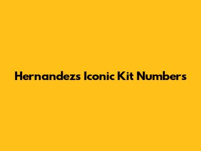 Hernandez's Iconic Kit Numbers