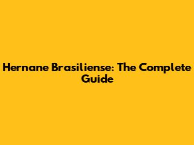 Hernane Brasiliense: The Complete Guide