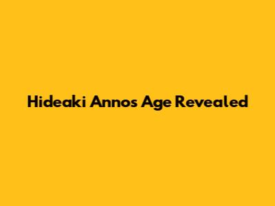 Hideaki Anno's Age Revealed