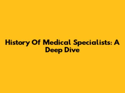 History Of Medical Specialists: A Deep Dive