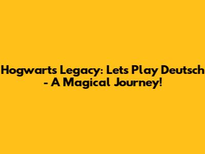 Hogwarts Legacy: Let's Play Deutsch - A Magical Journey!