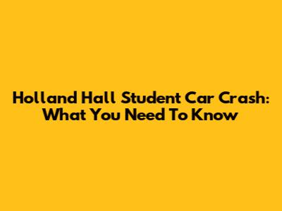 Holland Hall Student Car Crash: What You Need To Know