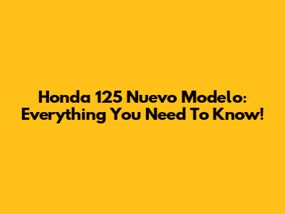 Honda 125 Nuevo Modelo: Everything You Need To Know!
