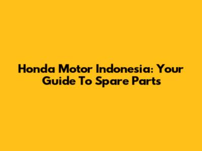 Honda Motor Indonesia: Your Guide To Spare Parts