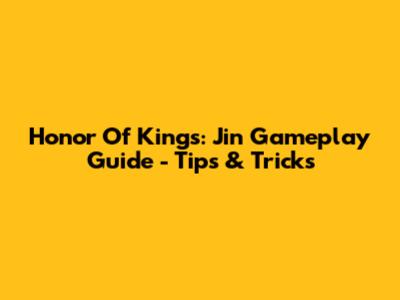 Honor Of Kings: Jin Gameplay Guide - Tips & Tricks