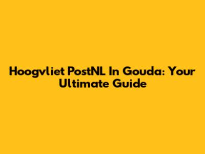Hoogvliet PostNL In Gouda: Your Ultimate Guide