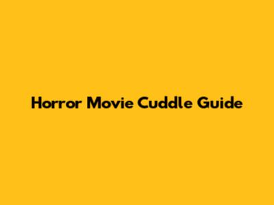 Horror Movie Cuddle Guide
