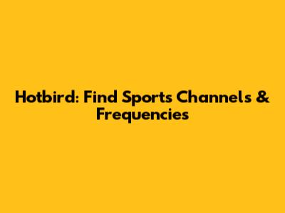 Hotbird: Find Sports Channels & Frequencies