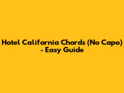 Hotel California Chords (No Capo) - Easy Guide