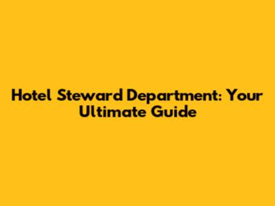 Hotel Steward Department: Your Ultimate Guide