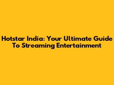 Hotstar India: Your Ultimate Guide To Streaming Entertainment