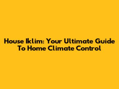House Iklim: Your Ultimate Guide To Home Climate Control