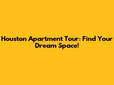 Houston Apartment Tour: Find Your Dream Space!