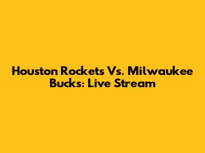 Houston Rockets Vs. Milwaukee Bucks: Live Stream
