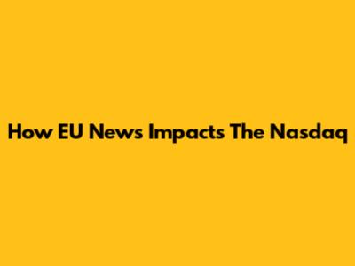 How EU News Impacts The Nasdaq