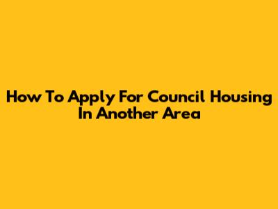 How To Apply For Council Housing In Another Area