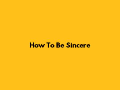 How To Be Sincere
