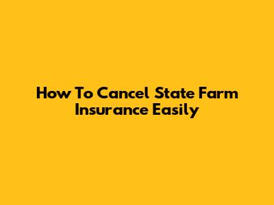 How To Cancel State Farm Insurance Easily