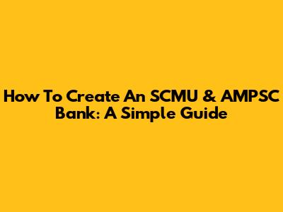 How To Create An SCMU & AMPSC Bank: A Simple Guide