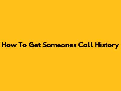 How To Get Someone's Call History