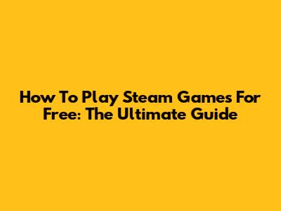 How To Play Steam Games For Free: The Ultimate Guide