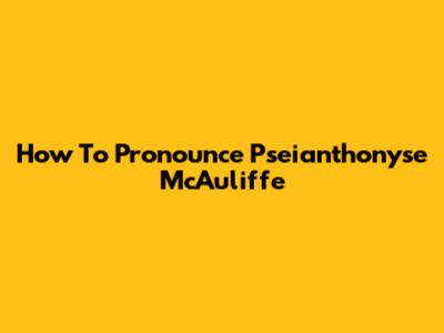 How To Pronounce Pseianthonyse McAuliffe
