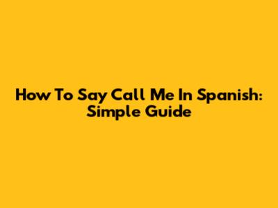 How To Say 'Call Me' In Spanish: Simple Guide