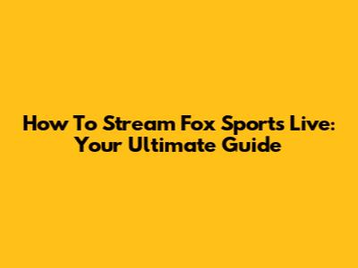 How To Stream Fox Sports Live: Your Ultimate Guide