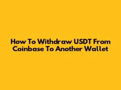 How To Withdraw USDT From Coinbase To Another Wallet
