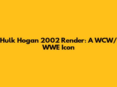 Hulk Hogan 2002 Render: A WCW/WWE Icon