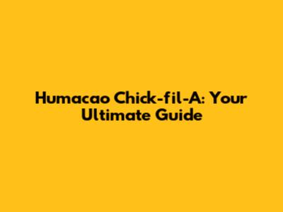 Humacao Chick-fil-A: Your Ultimate Guide