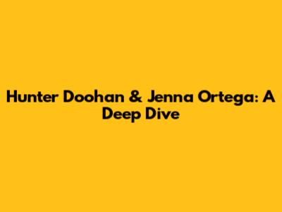 Hunter Doohan & Jenna Ortega: A Deep Dive