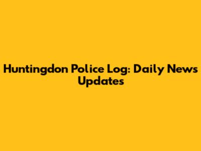 Huntingdon Police Log: Daily News Updates