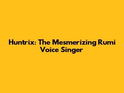 Huntrix: The Mesmerizing Rumi Voice Singer