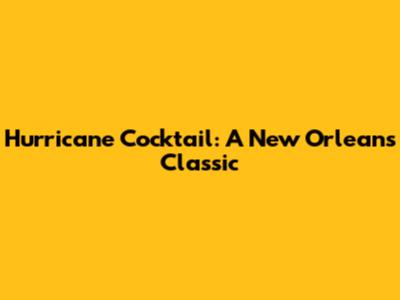 Hurricane Cocktail: A New Orleans Classic