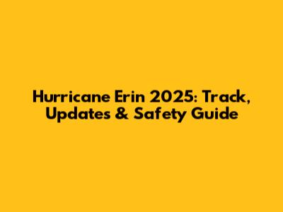 Hurricane Erin 2025: Track, Updates & Safety Guide