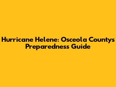 Hurricane Helene: Osceola County's Preparedness Guide