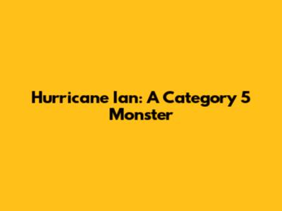 Hurricane Ian: A Category 5 Monster