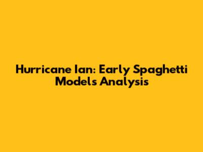 Hurricane Ian: Early Spaghetti Models Analysis