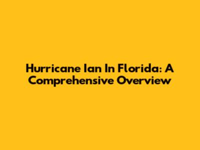 Hurricane Ian In Florida: A Comprehensive Overview