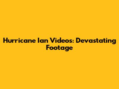 Hurricane Ian Videos: Devastating Footage