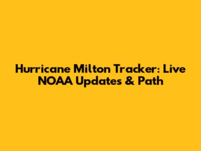 Hurricane Milton Tracker: Live NOAA Updates & Path