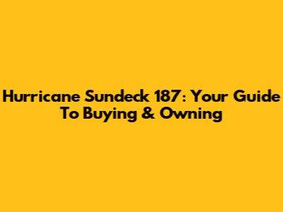 Hurricane Sundeck 187: Your Guide To Buying & Owning