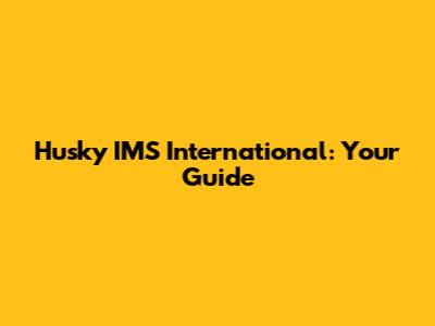 Husky IMS International: Your Guide