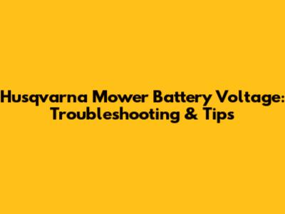 Husqvarna Mower Battery Voltage: Troubleshooting & Tips