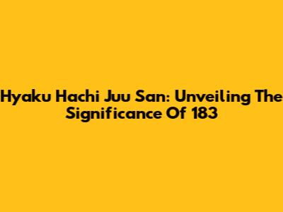 Hyaku Hachi Juu San: Unveiling The Significance Of 183