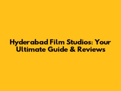 Hyderabad Film Studios: Your Ultimate Guide & Reviews