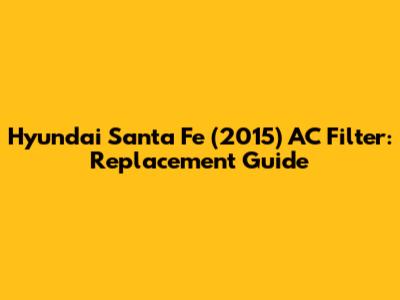 Hyundai Santa Fe (2015) AC Filter: Replacement Guide